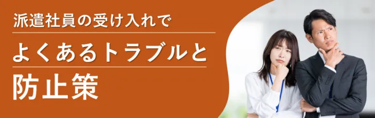 派遣社員の受け入れでよくあるトラブルと防止策