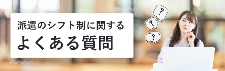 派遣のシフト制に関するよくある質問