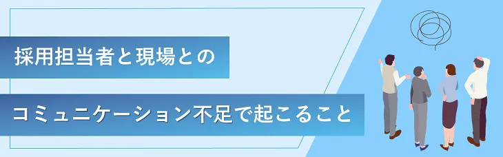 採用担当者の言い分、現場の言い分、ギャップを放置したままですか？