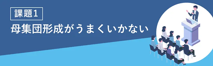 課題①母集団形成がうまくいかない