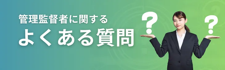 管理監督者に関するよくある質問