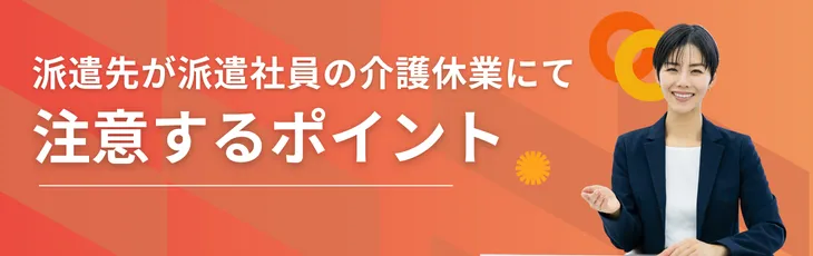派遣先が派遣社員の介護休業にて注意するポイント