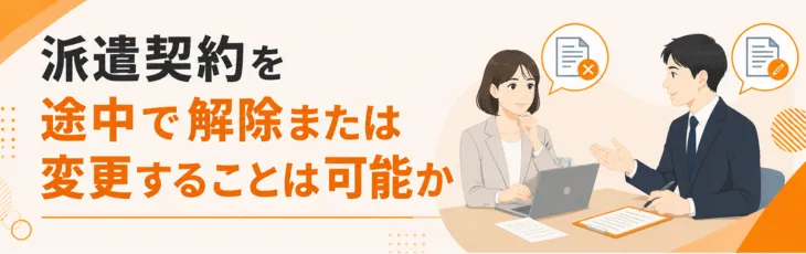 派遣契約を途中で解除または変更することは可能か