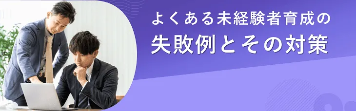 よくある未経験者育成の失敗例とその対策