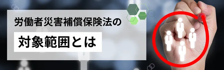 労働者災害補償保険法の対象範囲とは