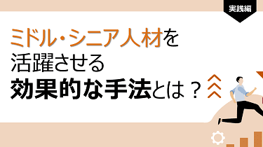 ミドル・シニア人材を活躍させる効果的な手法とは？