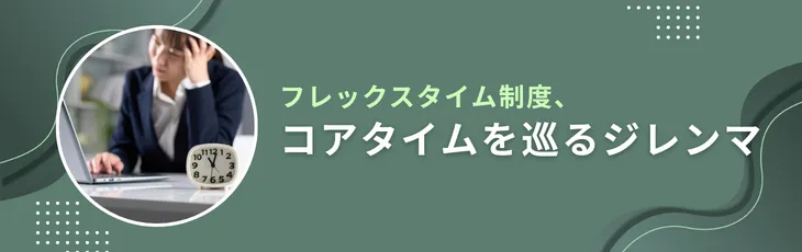 フレックスタイム制度、コアタイムを巡るジレンマ