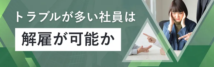 トラブルが多い社員は解雇が可能か