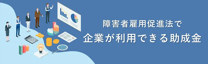 障害者雇用促進法で企業が利用できる助成金