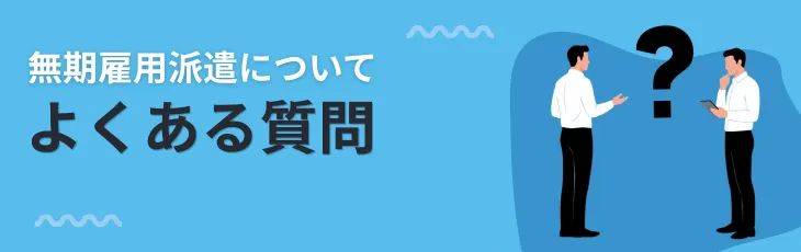 無期雇用派遣についてよくある質問