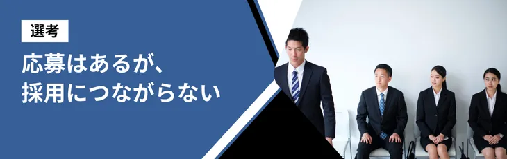 【選考】応募はあるが、採用につながらない