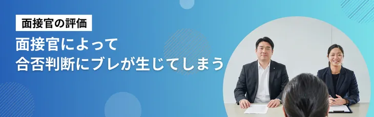 【面接官の評価】面接官によって合否判断にブレが生じてしまう
