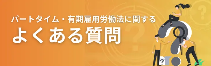 パートタイム・有期雇用労働法に関するよくある質問