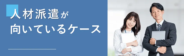 人材派遣が向いているケース