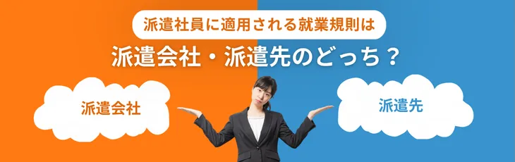 派遣社員に適用される就業規則は派遣会社・派遣先のどっち?