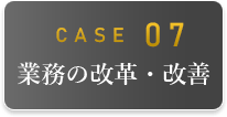 CASE07 業務の改革・改善