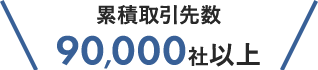 累積取引先数90,000社以上